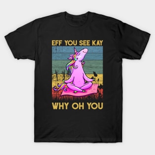 Eff You See Kay Why Oh You Funny Vintage Unicorn Yoga Lover T-Shirt